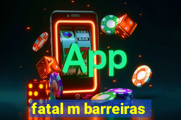 fatal m barreiras