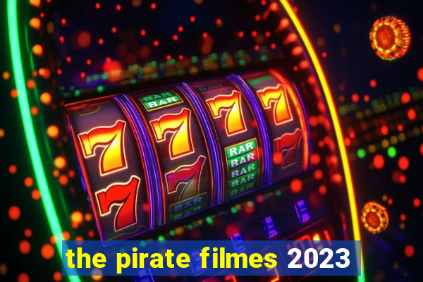 the pirate filmes 2023