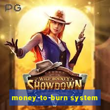 money-to-burn system