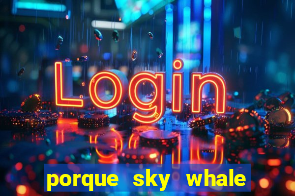 porque sky whale saiu da play store