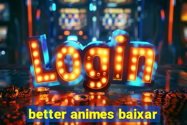 better animes baixar