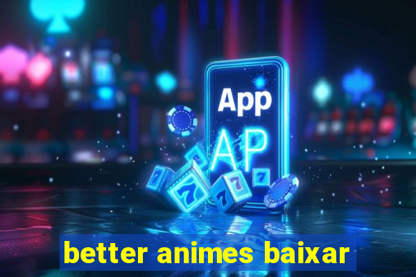 better animes baixar