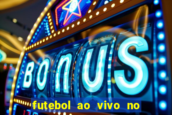 futebol ao vivo no celular futemax