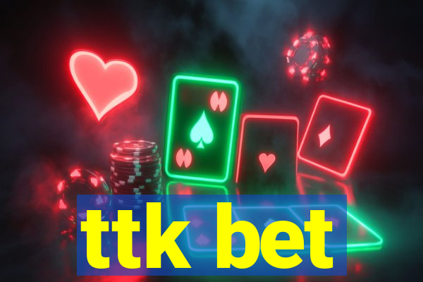 ttk bet