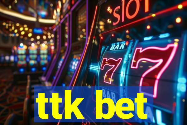 ttk bet