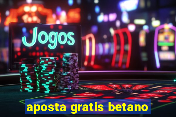 aposta gratis betano