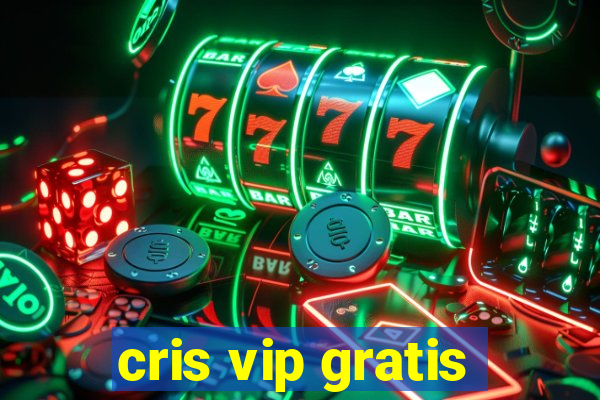 cris vip gratis