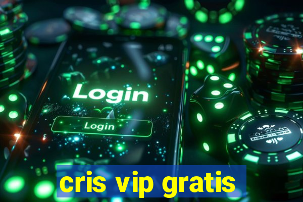 cris vip gratis