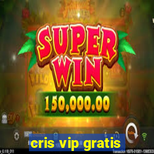 cris vip gratis