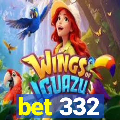 bet 332