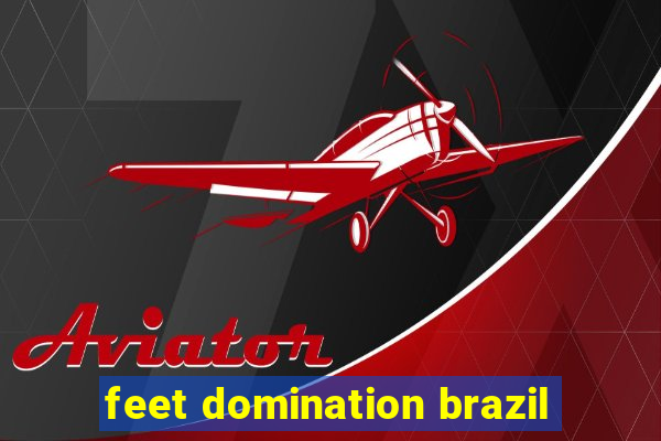 feet domination brazil