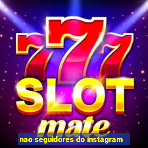 nao seguidores do instagram