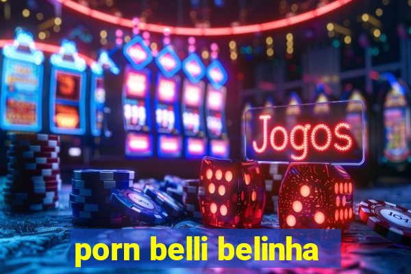 porn belli belinha