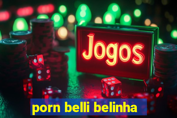 porn belli belinha