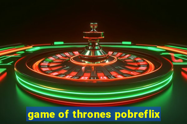 game of thrones pobreflix