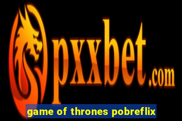 game of thrones pobreflix