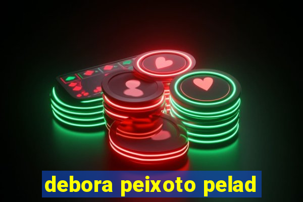 debora peixoto pelad