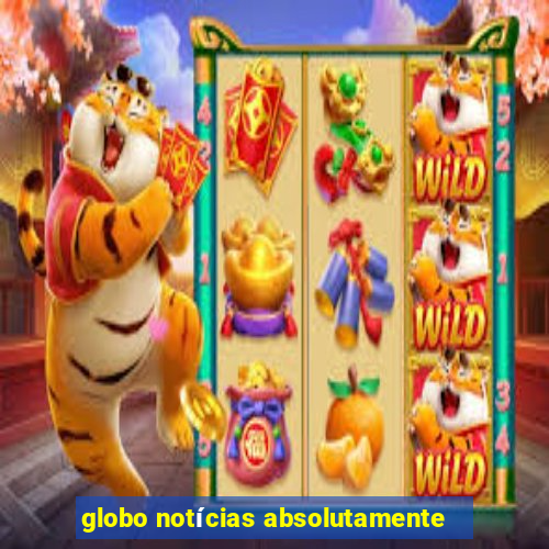 globo notícias absolutamente