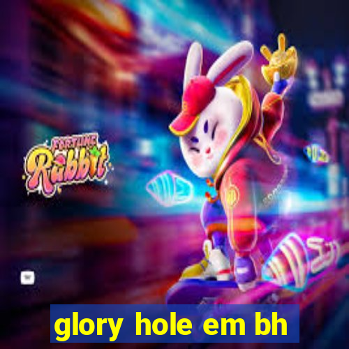 glory hole em bh