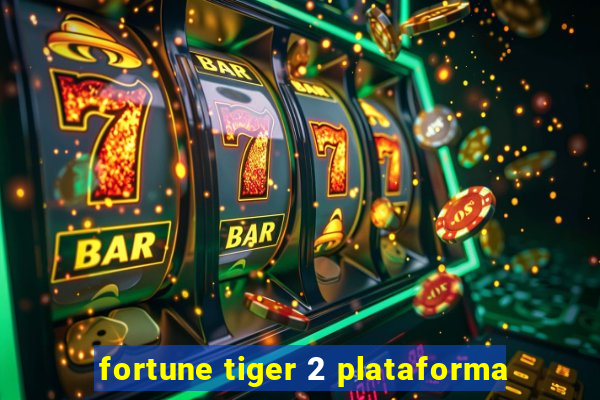 fortune tiger 2 plataforma