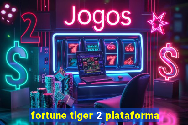 fortune tiger 2 plataforma