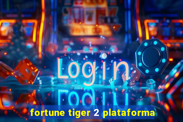 fortune tiger 2 plataforma