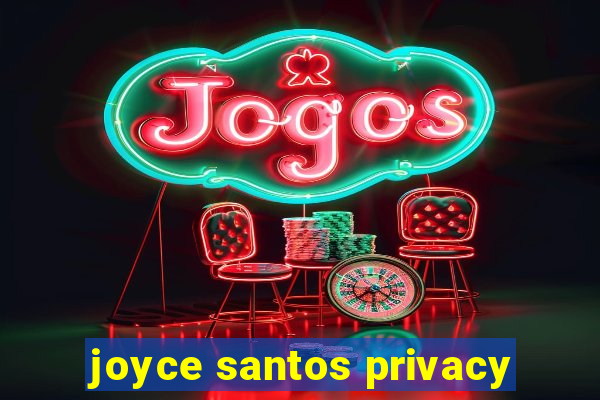 joyce santos privacy