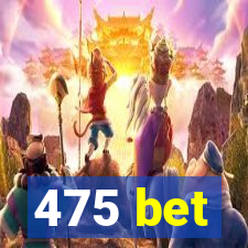 475 bet