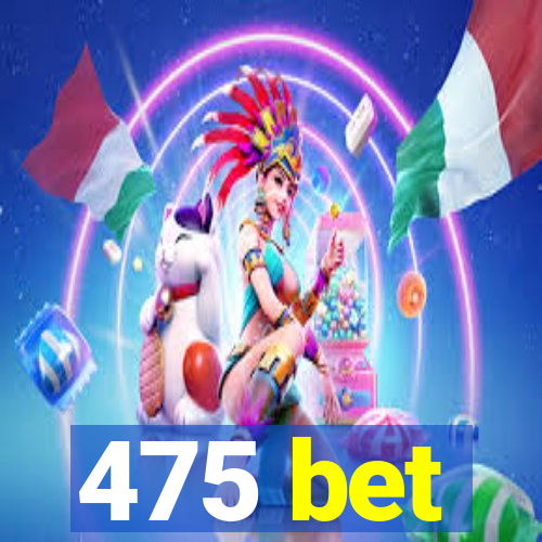 475 bet