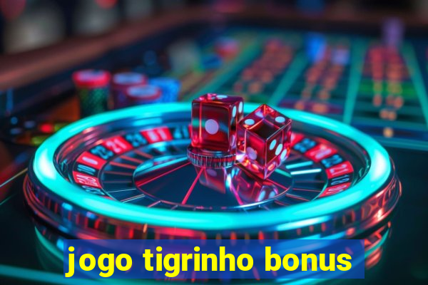 jogo tigrinho bonus