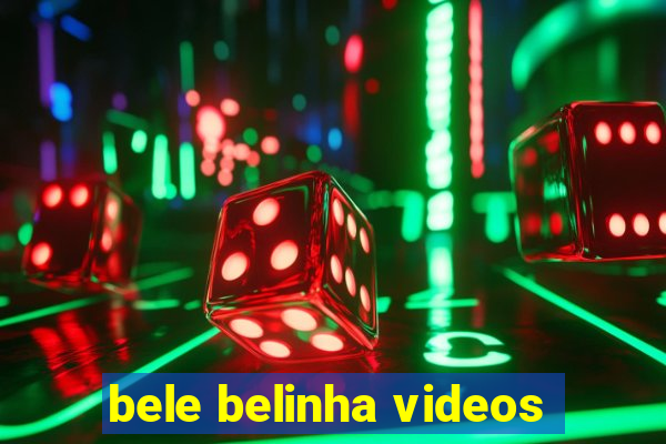 bele belinha videos