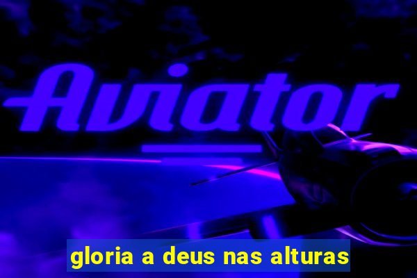 gloria a deus nas alturas