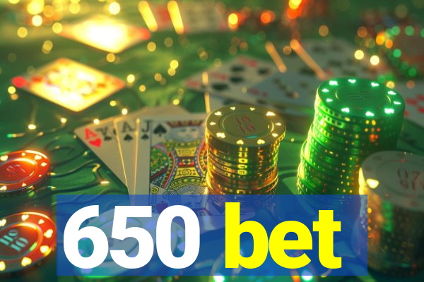 650 bet