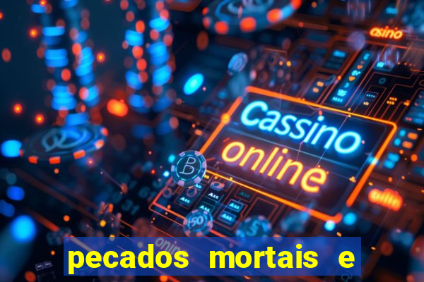 pecados mortais e veniais lista