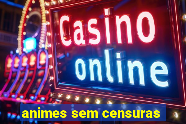 animes sem censuras