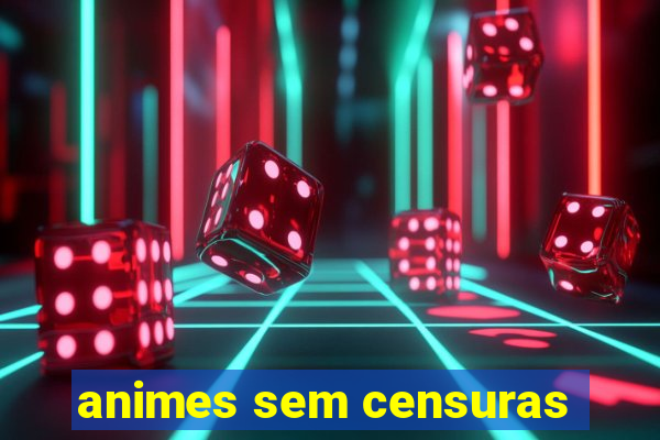 animes sem censuras