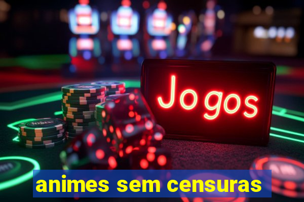 animes sem censuras