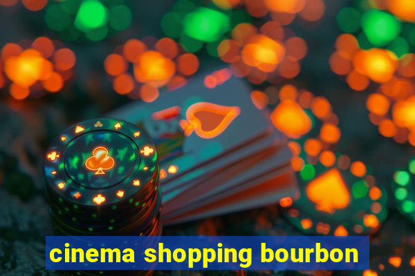 cinema shopping bourbon