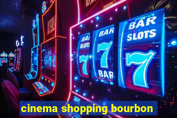 cinema shopping bourbon