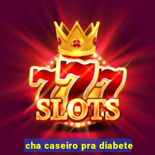 cha caseiro pra diabete