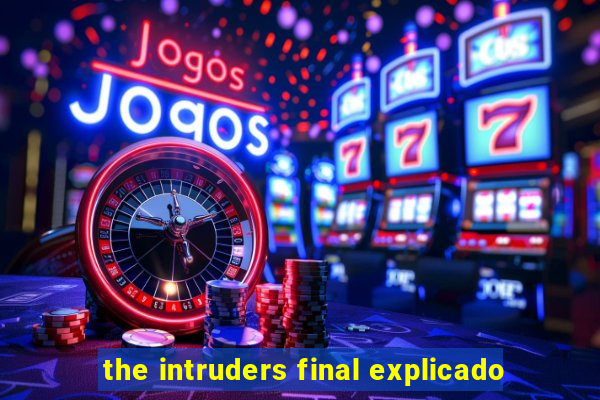 the intruders final explicado