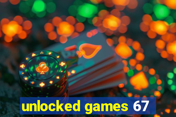 unlocked games 67