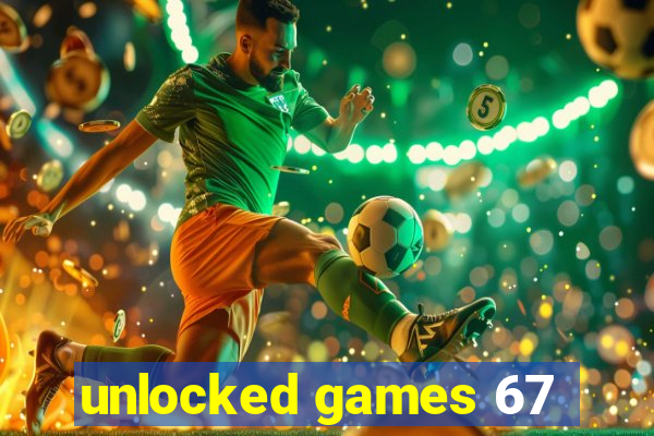 unlocked games 67