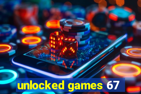 unlocked games 67