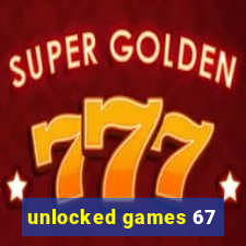 unlocked games 67