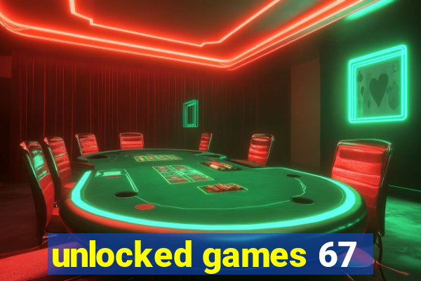 unlocked games 67