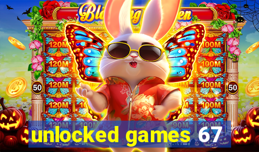 unlocked games 67