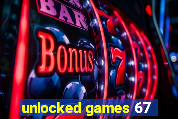 unlocked games 67