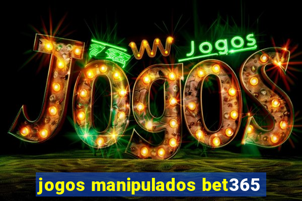 jogos manipulados bet365