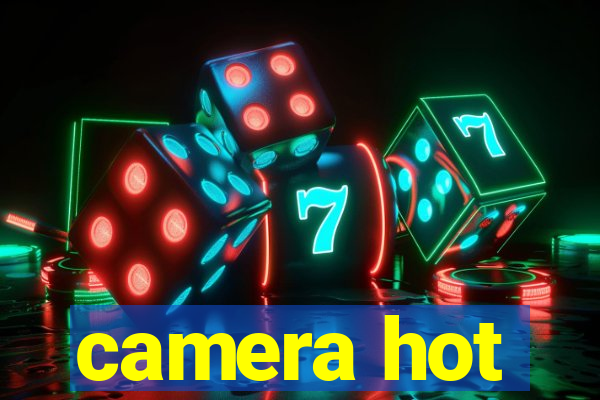 camera hot